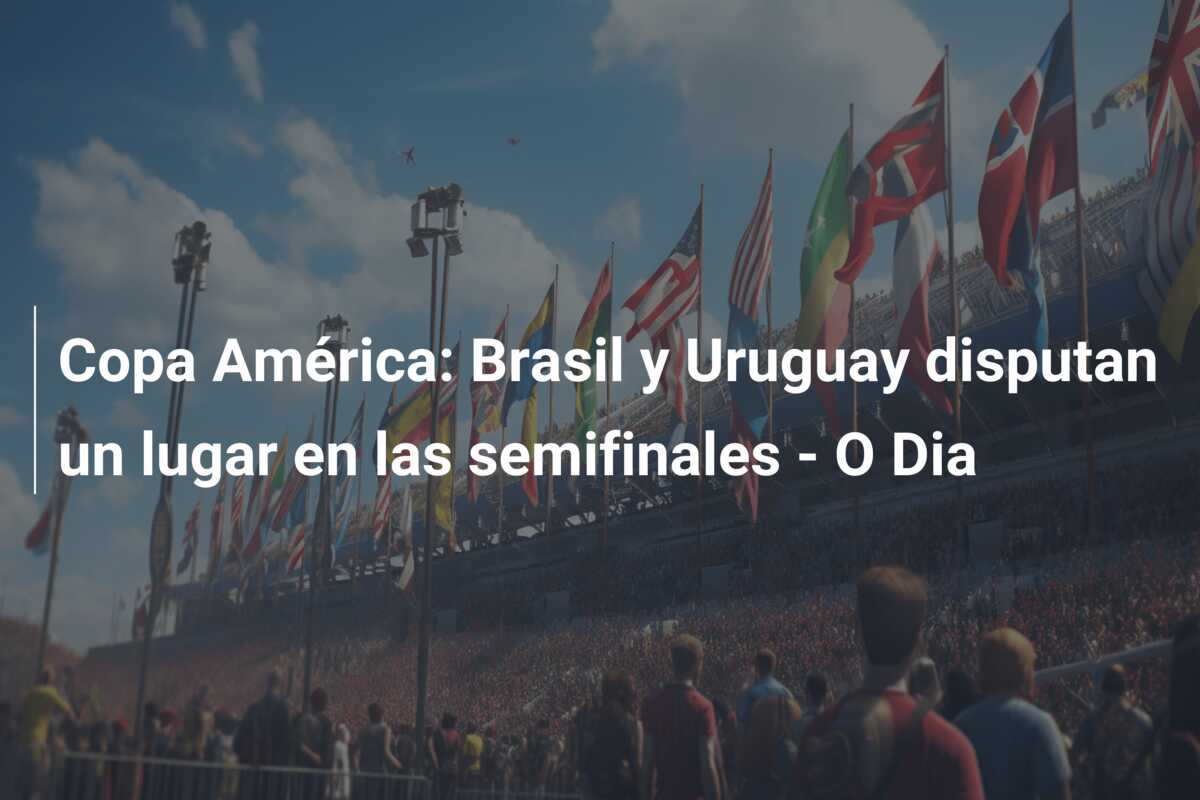 Copa América: Brasil y Uruguay disputan un lugar en las semifinales – O Dia