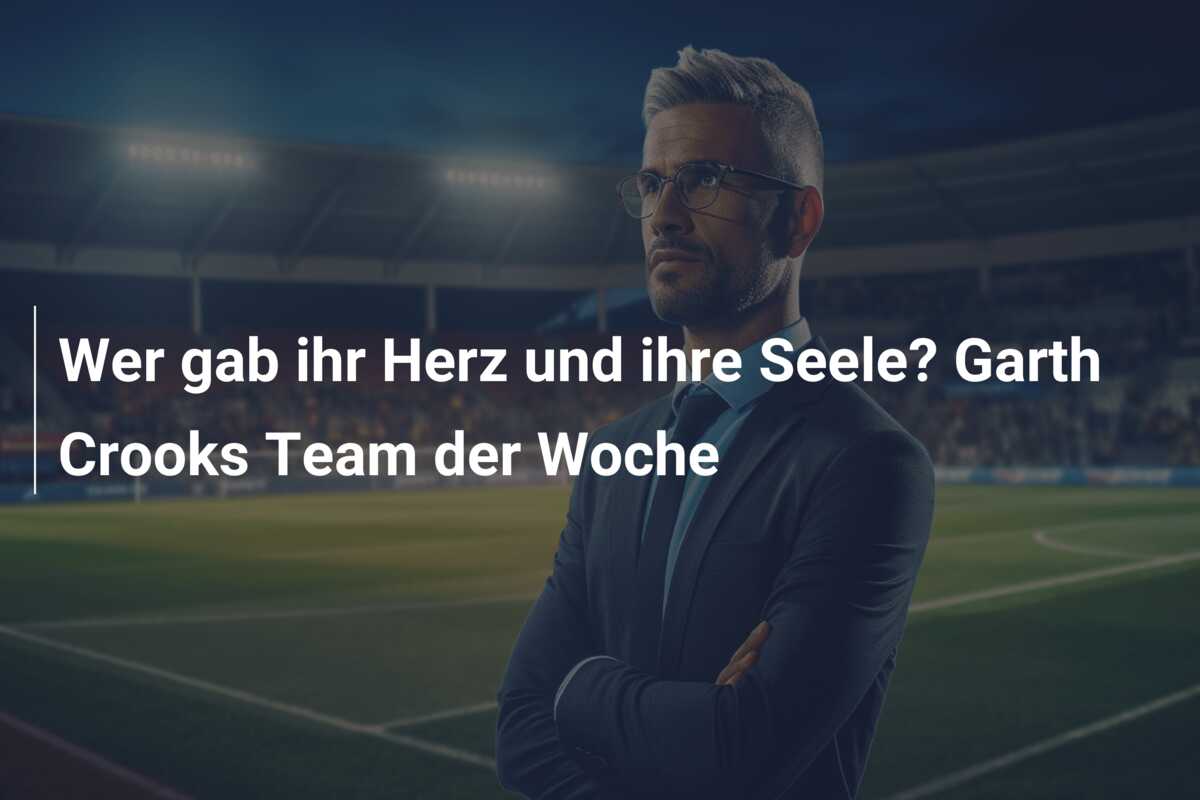 Wer gab ihr Herz und ihre Seele? Garth Crooks Team der Woche