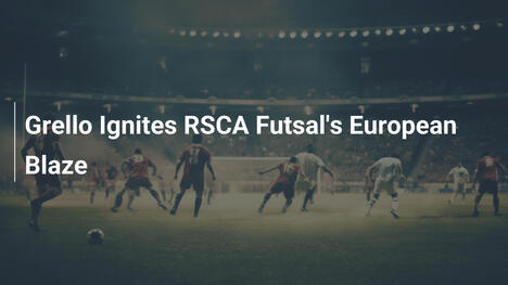 Grello entzündet das europäische Feuer von RSCA Futsal