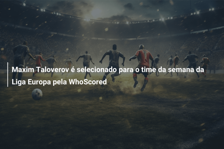 Maxim Taloverov é selecionado para o time da semana da Liga Europa pela WhoScored