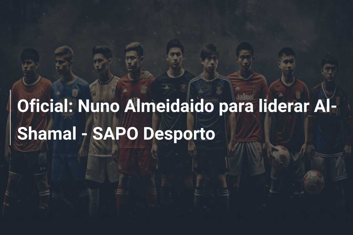 Oficial: Nuno Almeidaido para liderar Al-Shamal – SAPO Desporto