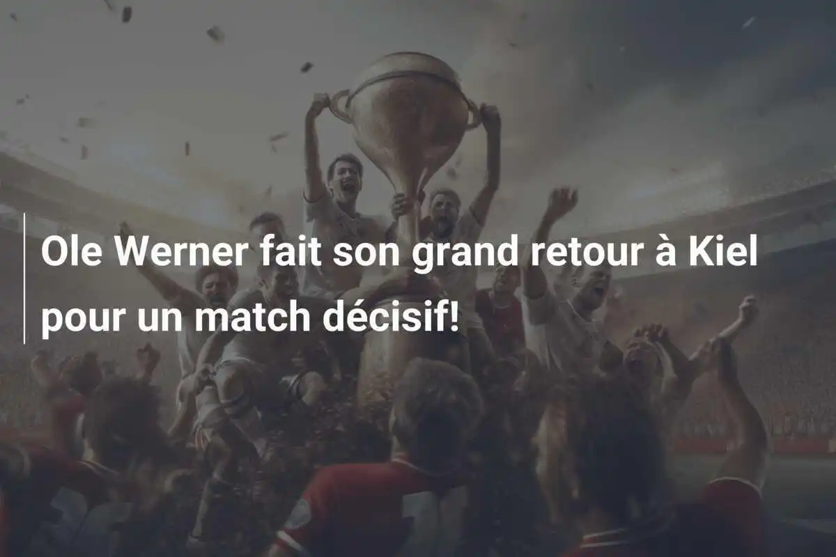 Ole Werner fait son grand retour à Kiel pour un match décisif!