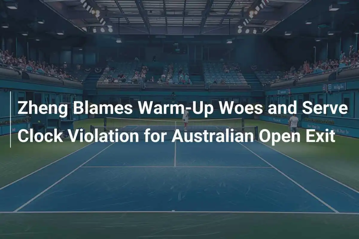 Zheng macht Vorbereitungsprobleme und Aufschlagzeitüberschreitung für das Australian Open-Aus verantwortlich