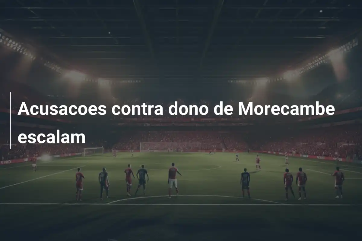 Acusacoes contra dono de Morecambe escalam