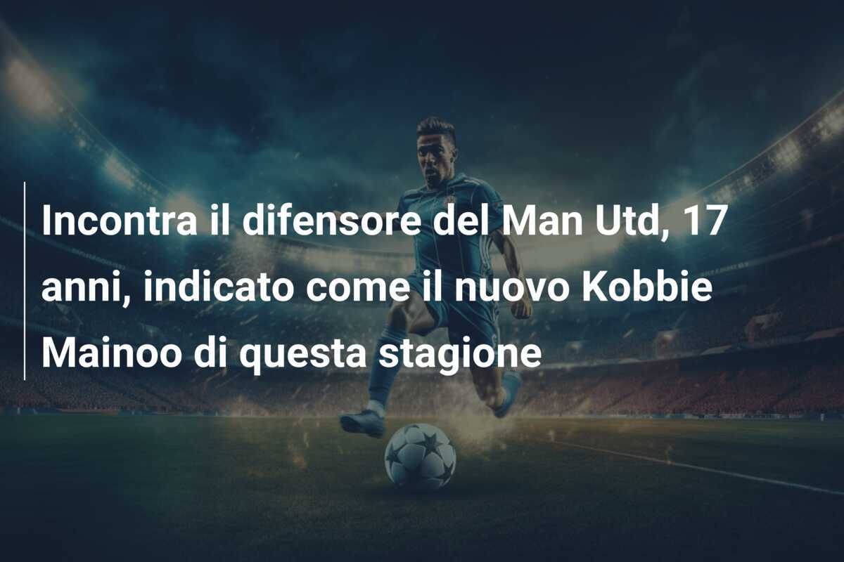 Incontra il difensore del Man Utd, 17 anni, indicato come il nuovo Kobbie Mainoo di questa stagione