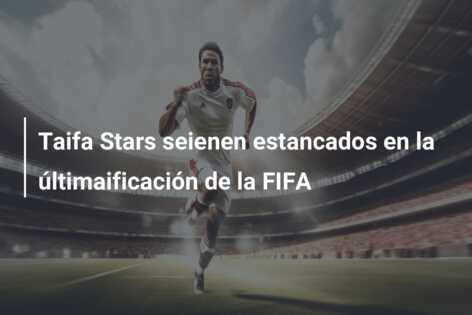 Taifa Stars seienen estancados en la últimaificación de la FIFA