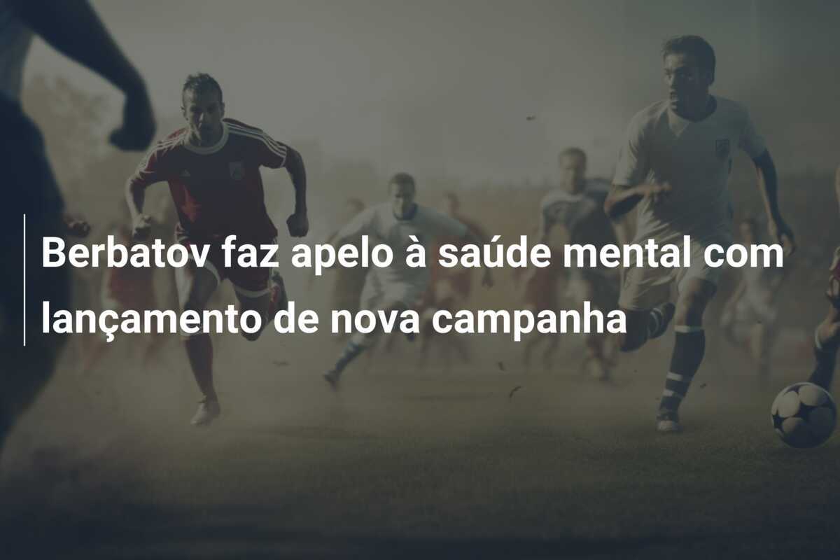 Berbatov faz apelo à saúde mental com lançamento de nova campanha