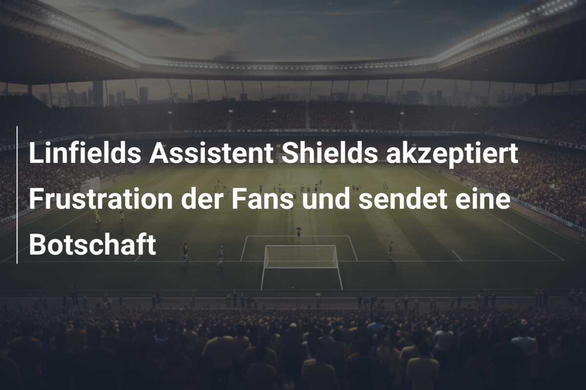 Linfields Assistent Shields akzeptiert Frustration der Fans und sendet eine Botschaft
