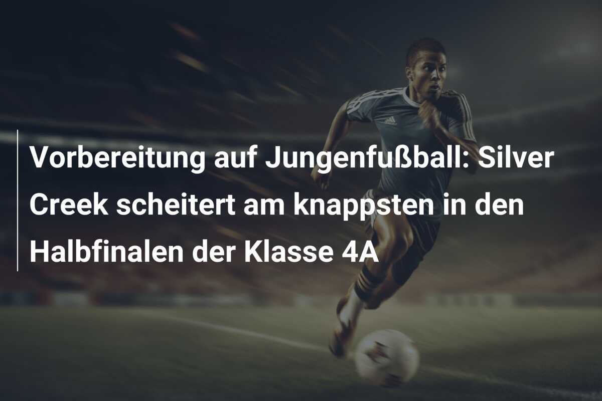 Vorbereitung auf Jungenfußball: Silver Creek scheitert am knappsten in den Halbfinalen der Klasse 4A