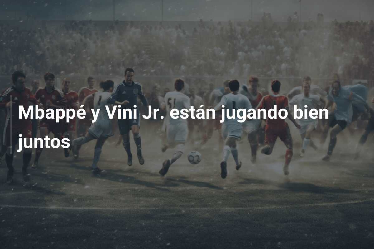 Mbappé y Vini Jr. están jugando bien juntos