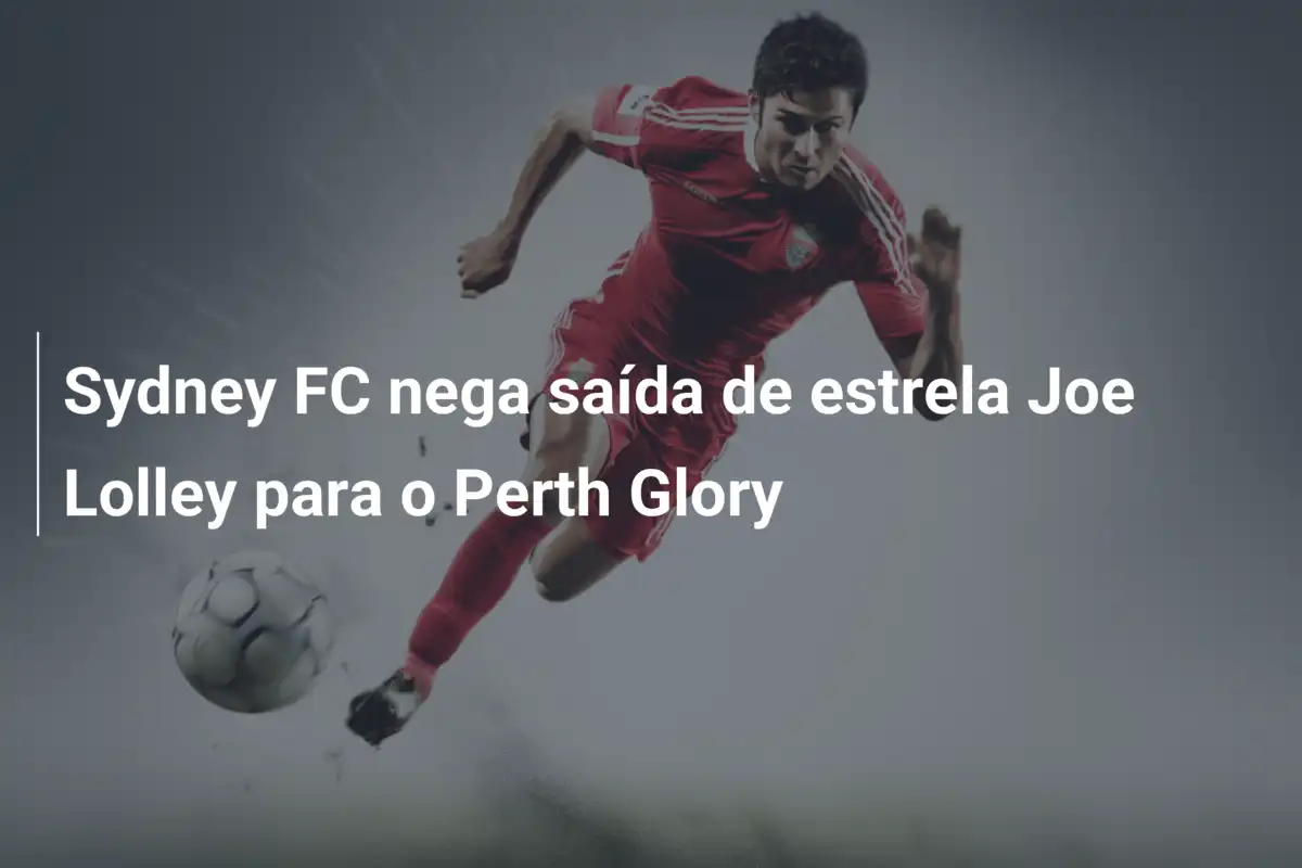 Sydney FC nega saída de estrela Joe Lolley para o Perth Glory