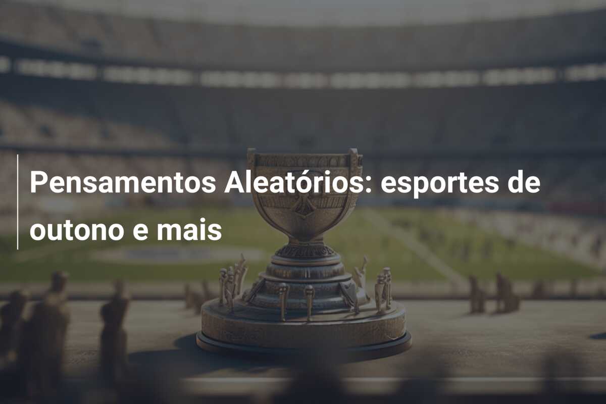 Pensamentos Aleatórios: esportes de outono e mais