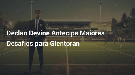 Declan Devine Antecipa Maiores Desafios para Glentoran