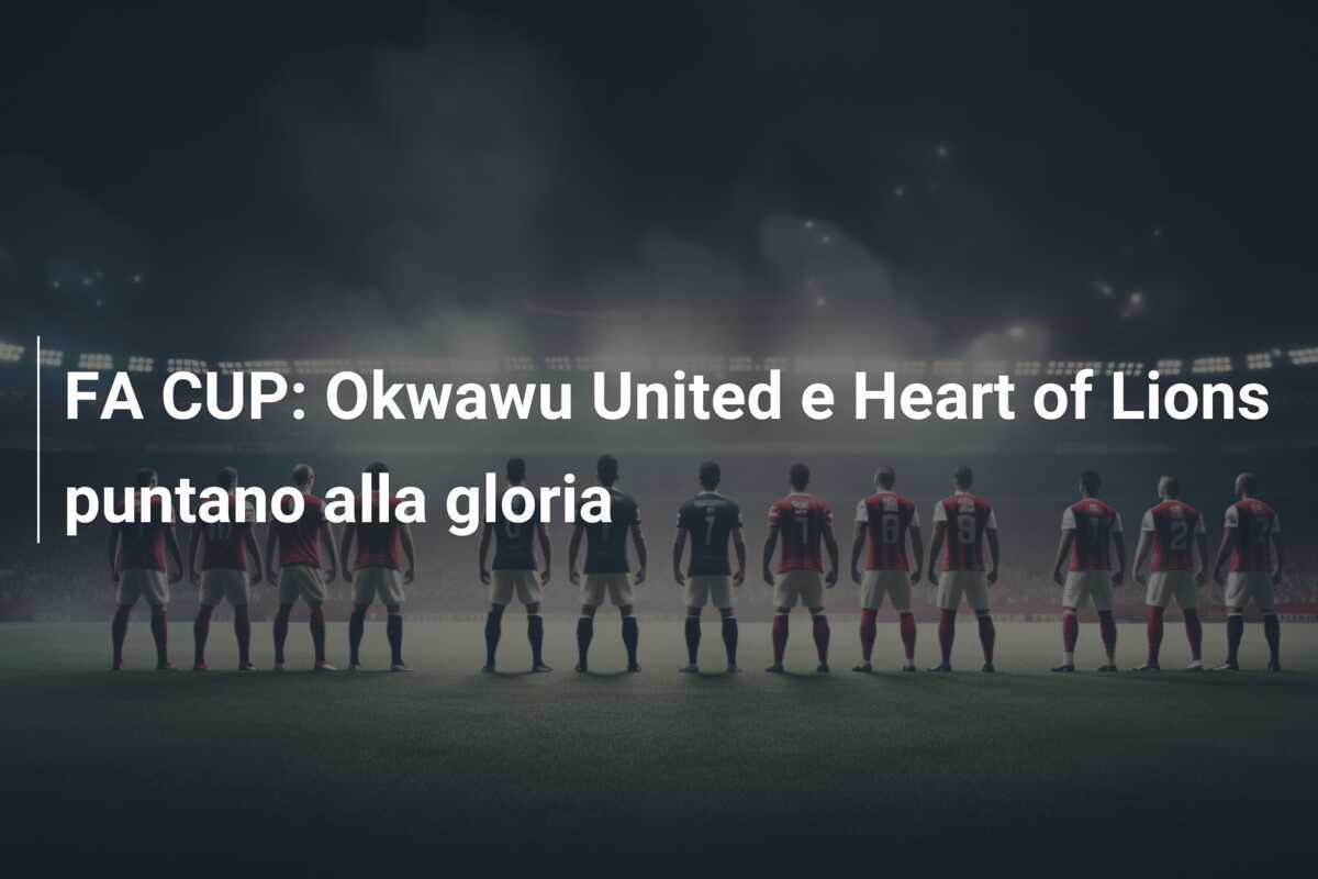 FA CUP: Okwawu United e Heart of Lions puntano alla gloria