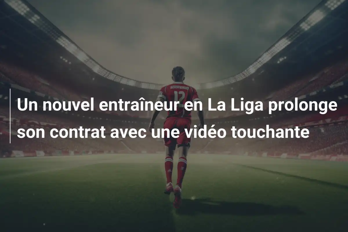 Un nouvel entraîneur en La Liga prolonge son contrat avec une vidéo touchante
