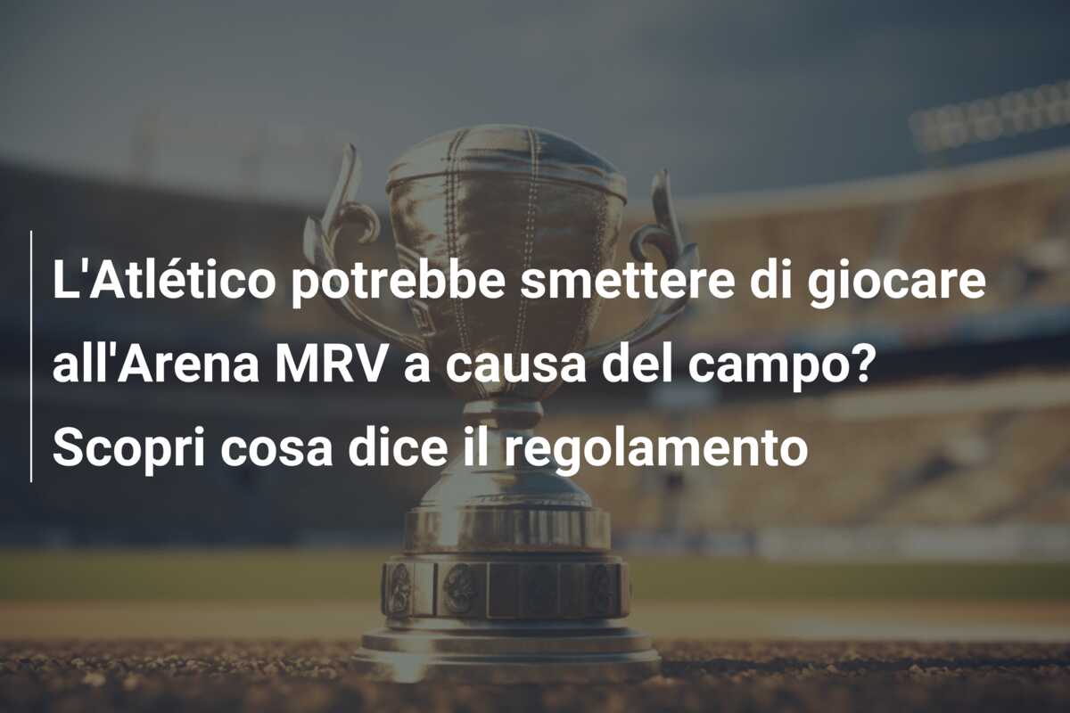 L’Atlético potrebbe smettere di giocare all’Arena MRV a causa del campo? Scopri cosa dice il regolamento