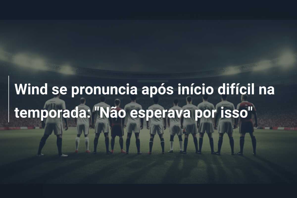 Wind se pronuncia após início difícil na temporada: "Não esperava por isso"