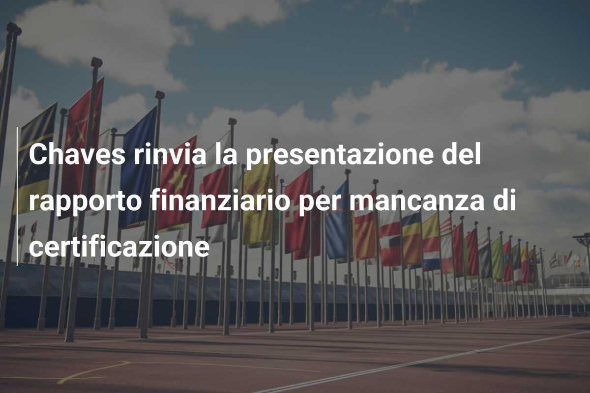 Chaves rinvia la presentazione del rapporto finanziario per mancanza di certificazione