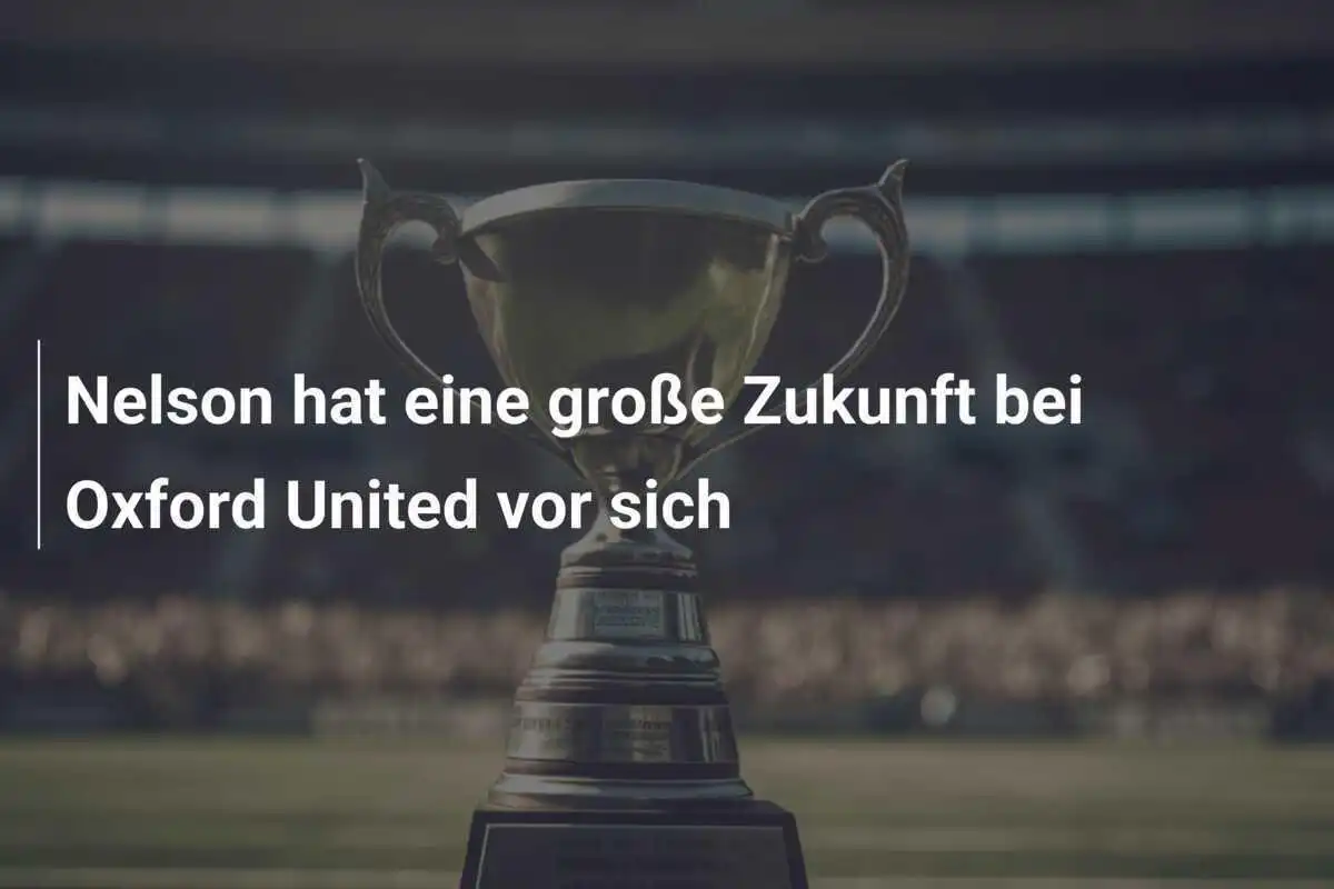 Nelson hat eine große Zukunft bei Oxford United vor sich