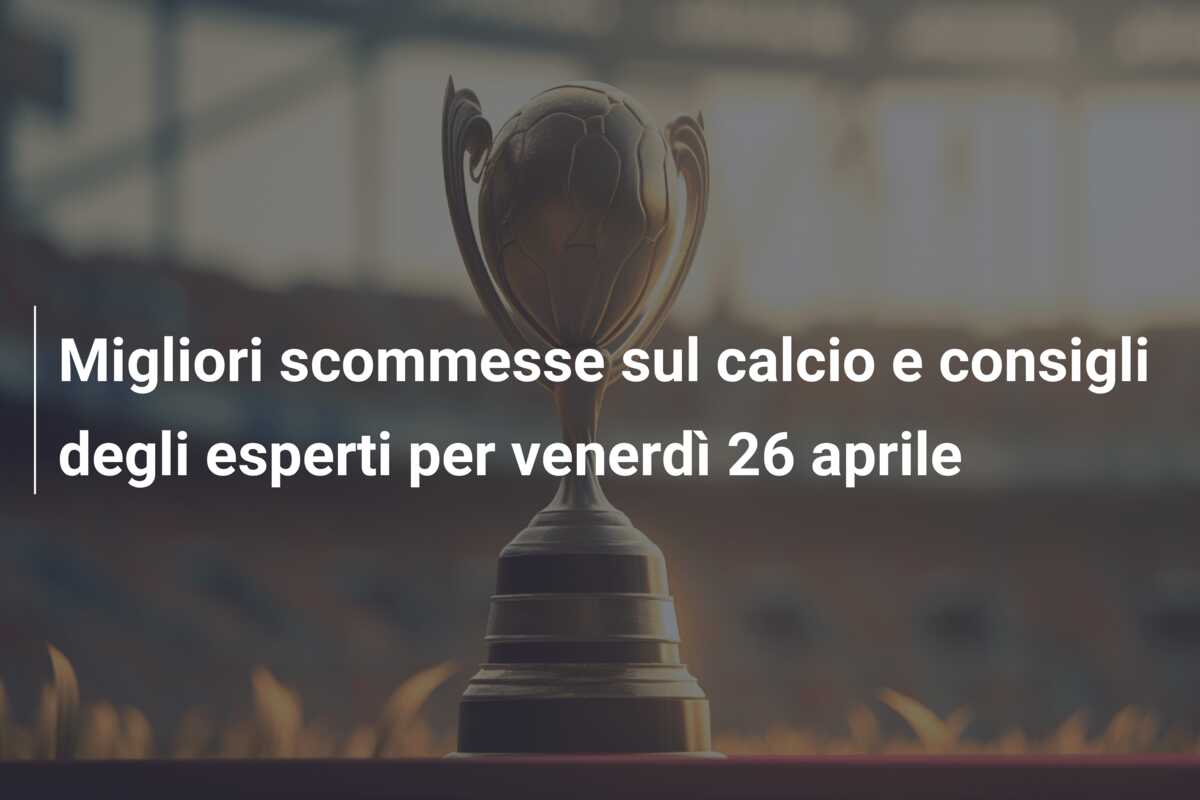 Migliori scommesse sul calcio e consigli degli esperti per venerdì 26 aprile