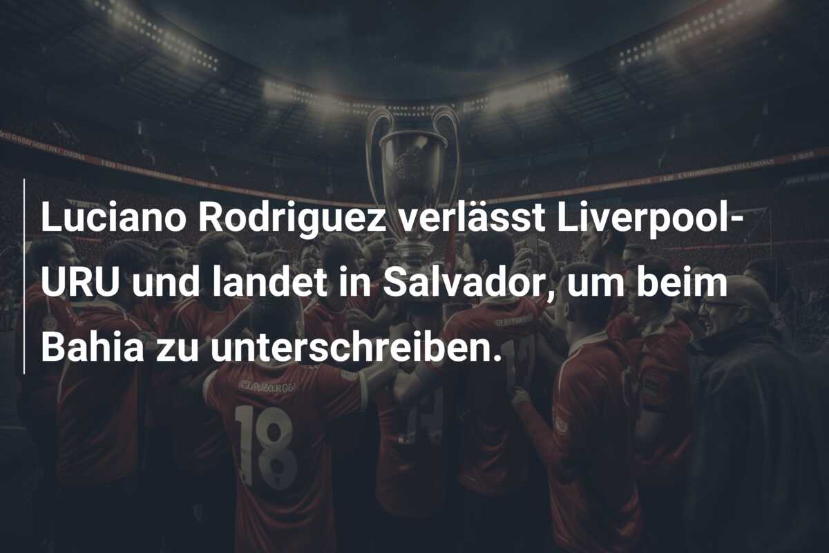 Luciano Rodriguez verlässt Liverpool-URU und landet in Salvador, um beim Bahia zu unterschreiben.