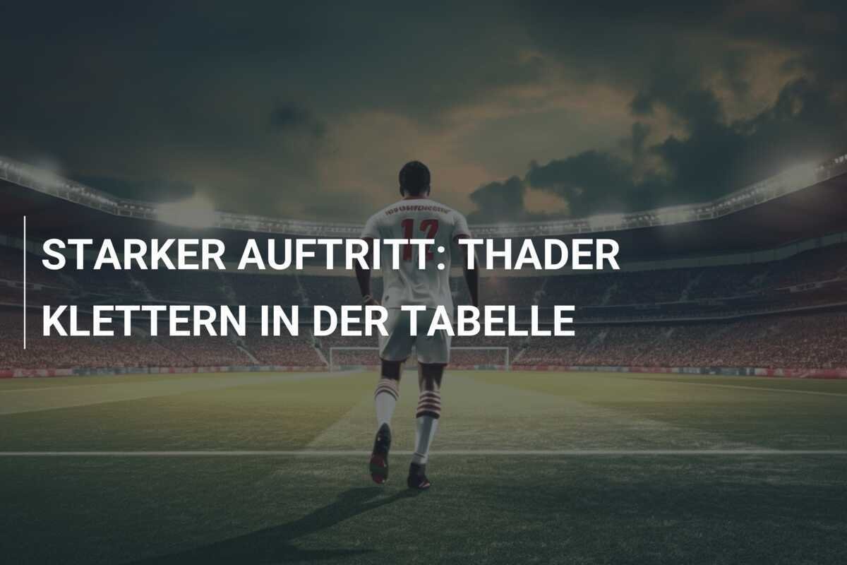 STARKER AUFTRITT: THADER KLETTERN IN DER TABELLE