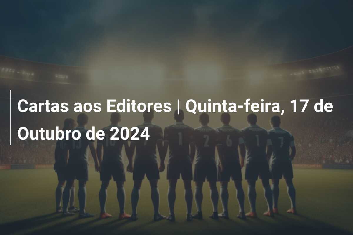 Cartas aos Editores | Quinta-feira, 17 de Outubro de 2024