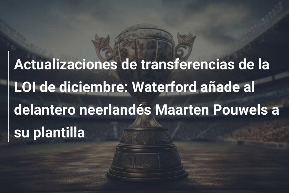 Actualizaciones de transferencias de la LOI de diciembre: Waterford añade al delantero neerlandés Maarten Pouwels a su plantilla