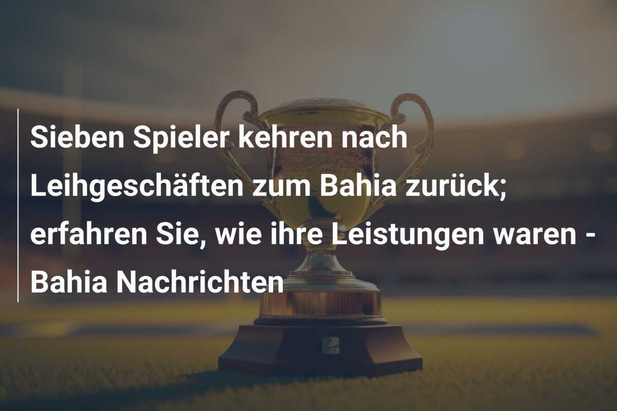 Sieben Spieler kehren nach Leihgeschäften zum Bahia zurück; erfahren Sie, wie ihre Leistungen waren - Bahia Nachrichten