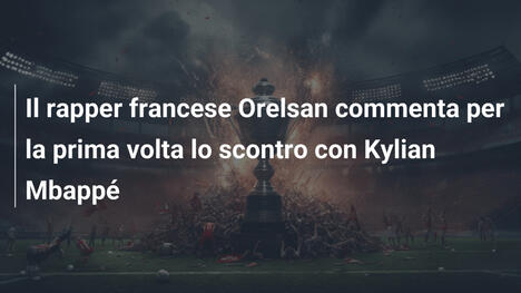 Il rapper francese Orelsan commenta per la prima volta lo scontro con Kylian Mbappé