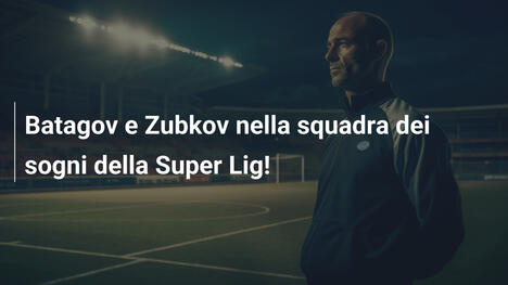Batagov e Zubkov nella squadra dei sogni della Super Lig!