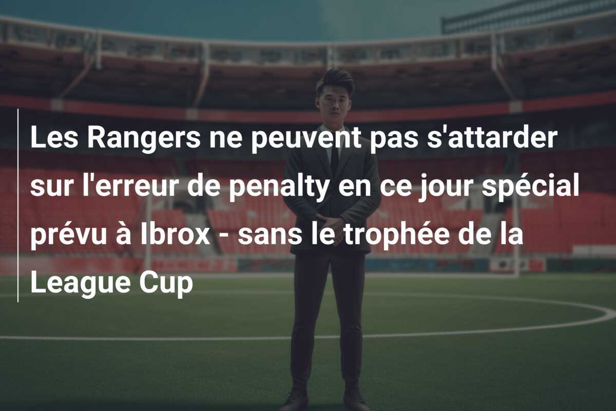 Les Rangers ne peuvent pas s'attarder sur l'erreur de penalty en ce jour spécial prévu à Ibrox - sans le trophée de la League Cup