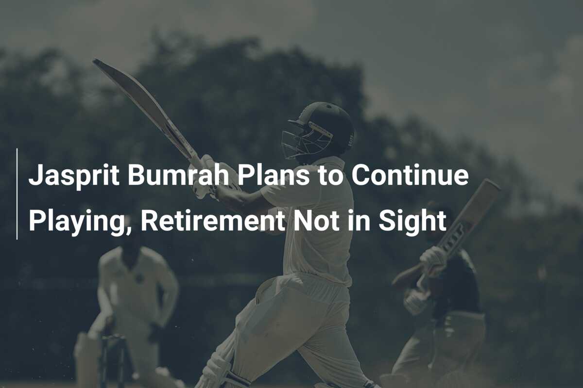 Jasprit Bumrah Plans To Continue Playing, Retirement Not In Sight ...