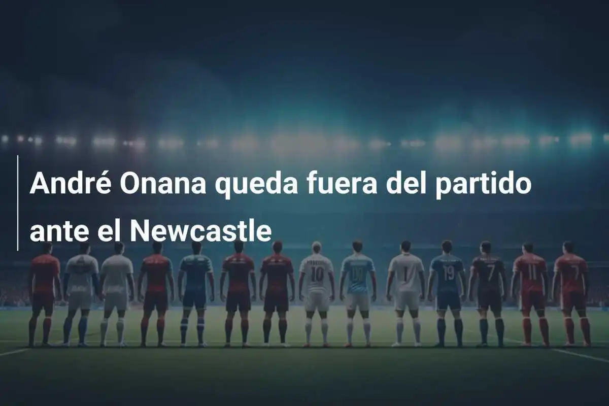 André Onana queda fuera del partido ante el Newcastle