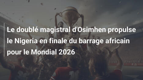 Le doublé magistral d'Osimhen propulse le Nigeria en finale du barrage africain pour le Mondial 2026