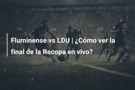Fluminense vs LDU | ¿Cómo ver la final de la Recopa en vivo?