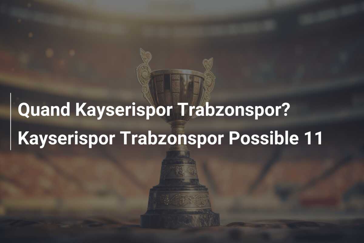 Quand Kayserispor Trabzonspor? Kayserispor Trabzonspor Possible 11
