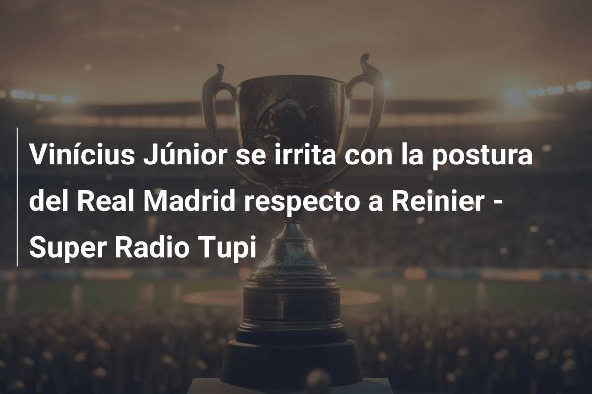Vinícius Júnior se irrita con la postura del Real Madrid respecto a Reinier – Super Radio Tupi