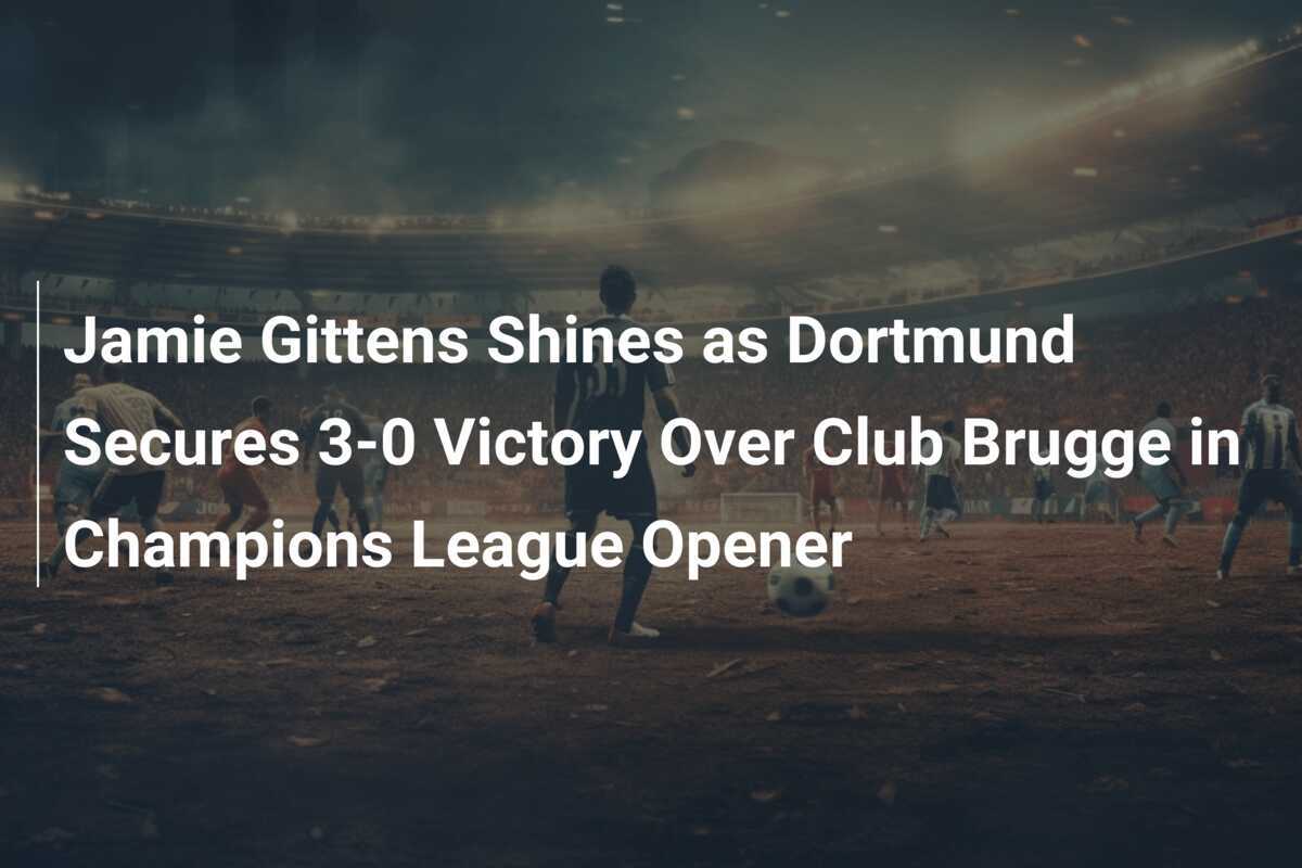 Jamie Gittens Bersinar Saat Dortmund Amankan Kemenangan 3-0 atas Club Brugge di Laga Pembuka Liga Champions