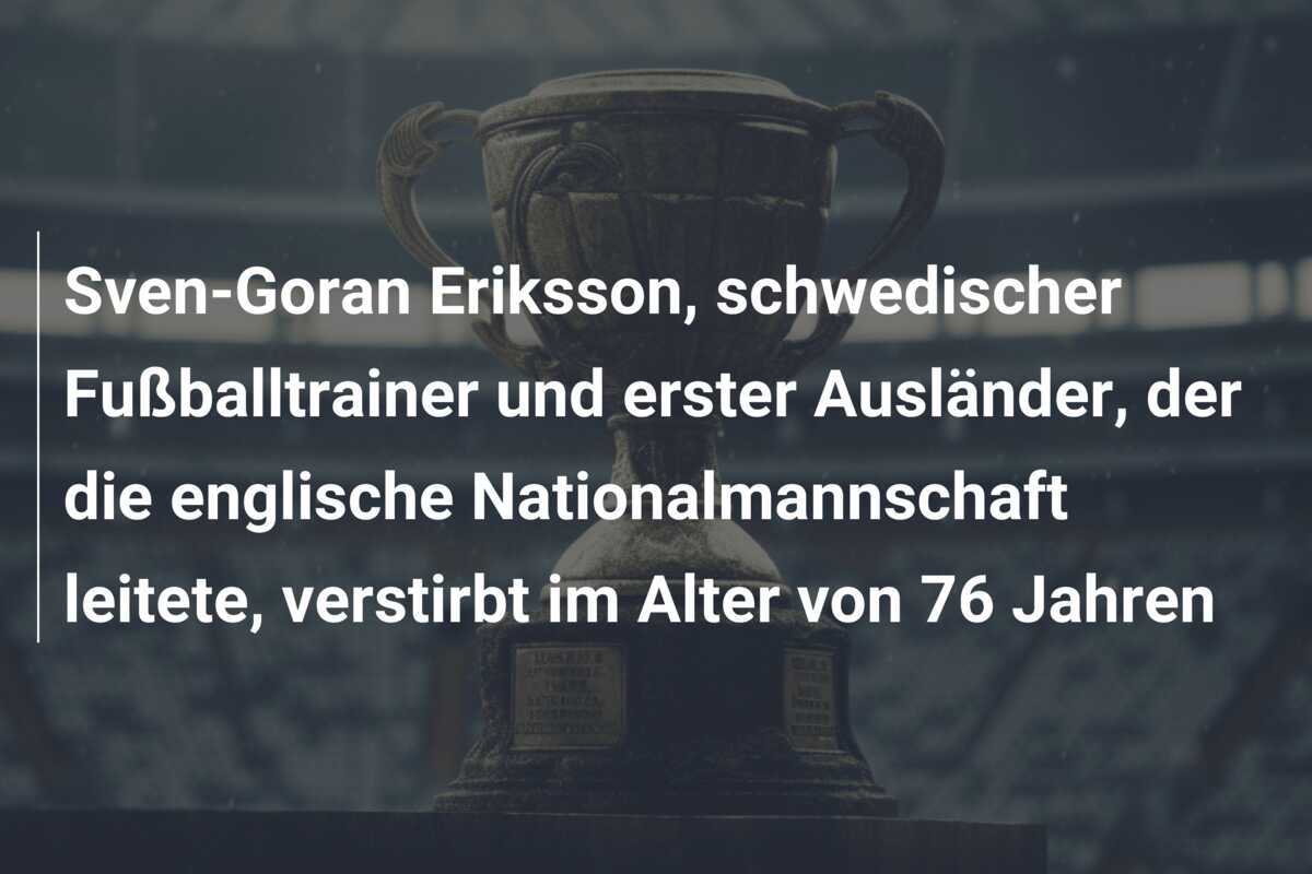 Sven-Goran Eriksson, schwedischer Fußballtrainer und erster Ausländer, der die englische Nationalmannschaft leitete, verstirbt im Alter von 76 Jahren