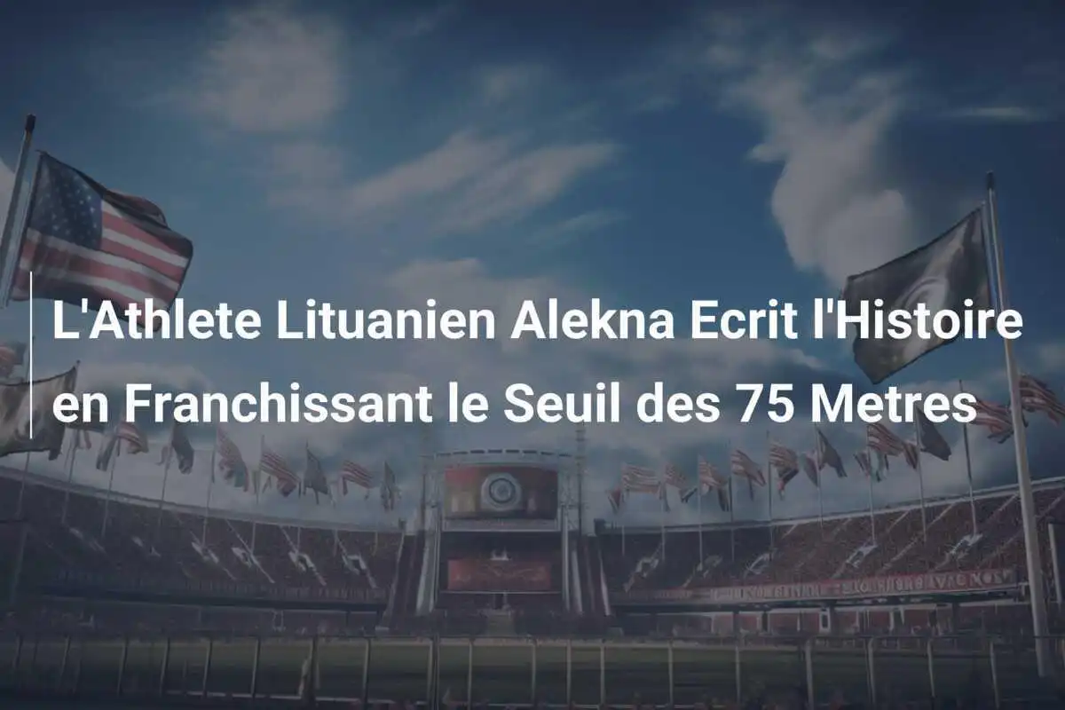 L'Athlete Lituanien Alekna Ecrit l'Histoire en Franchissant le Seuil des 75 Metres