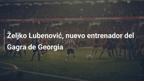 Željko Lubenović, nuevo entrenador del Gagra de Georgia