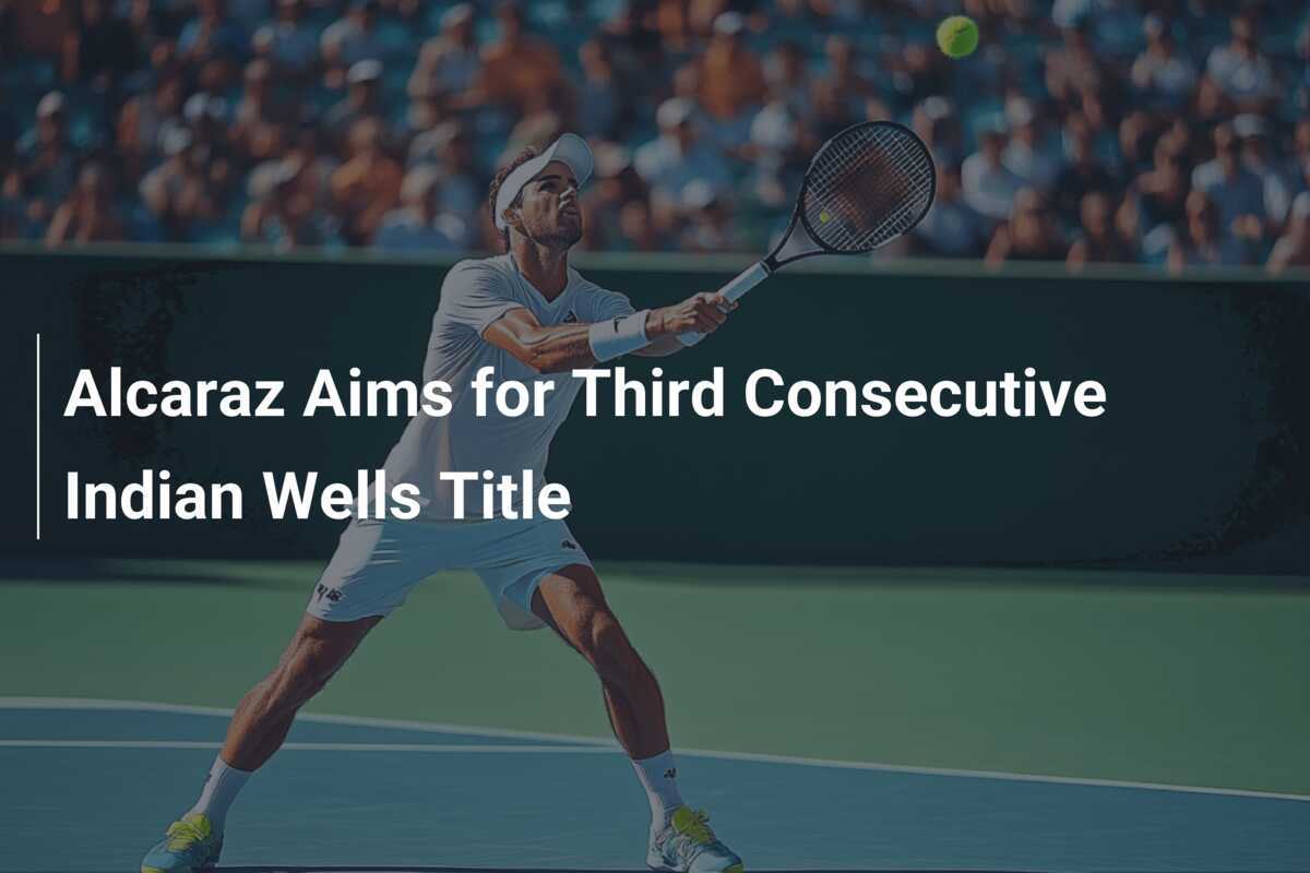 Alcaraz strebt nach drittem aufeinanderfolgendem Titel in Indian Wells
