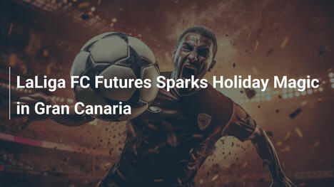 LaLiga FC Futures Accende la Magia delle Feste a Gran Canaria