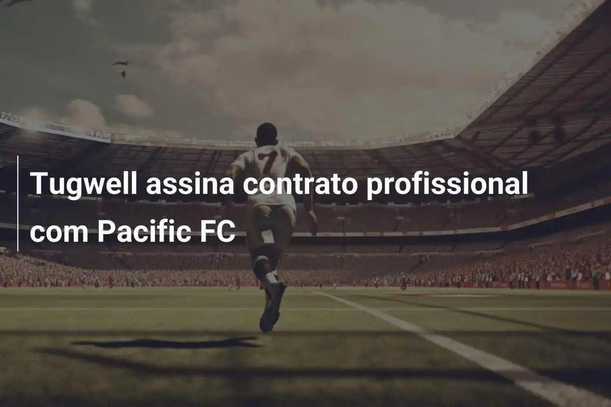 Tugwell assina contrato profissional com Pacific FC