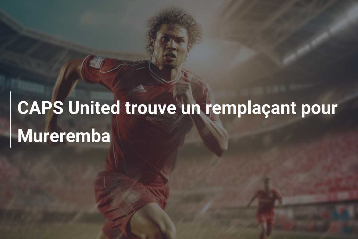 CAPS United trouve un remplaçant pour Mureremba
