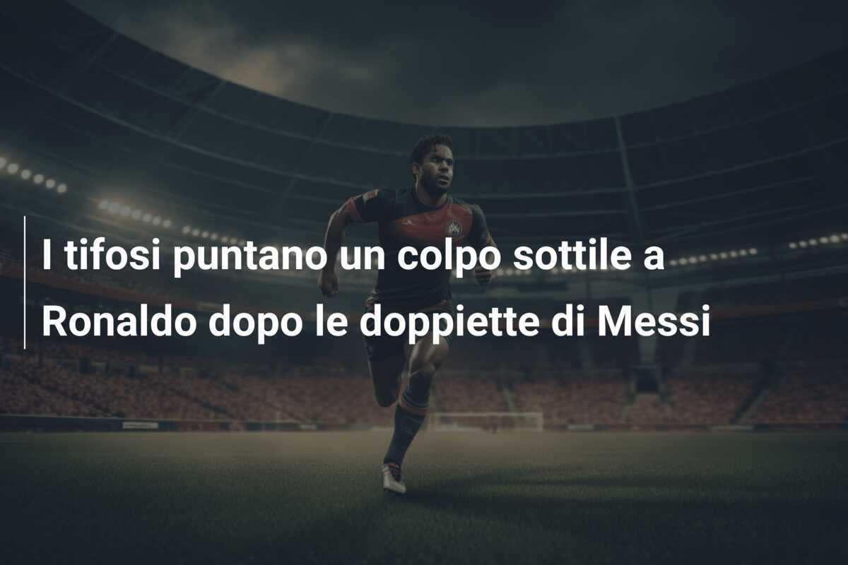 I tifosi puntano un colpo sottile a Ronaldo dopo le doppiette di Messi