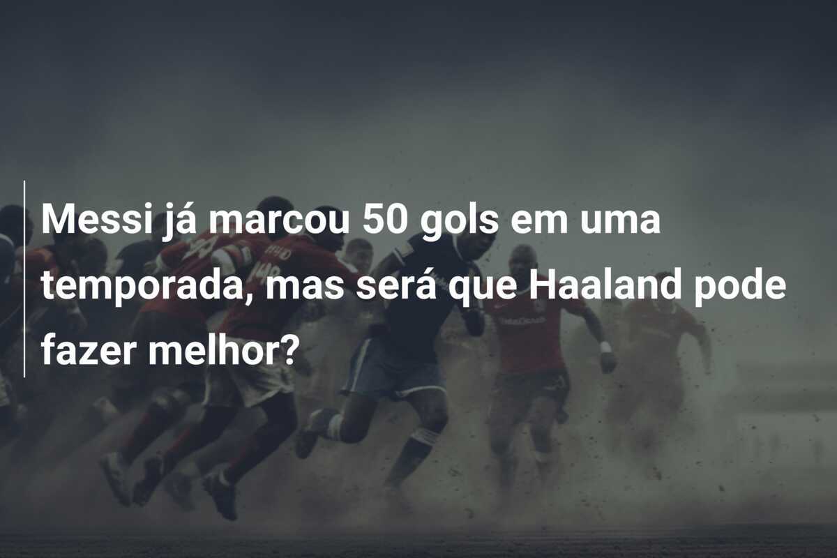Messi já marcou 50 gols em uma temporada, mas será que Haaland pode fazer melhor?