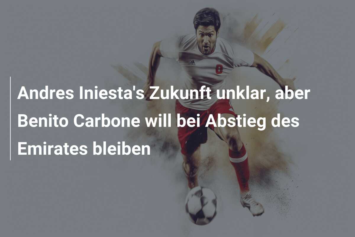 Andres Iniesta’s Zukunft unklar, aber Benito Carbone will bei Abstieg des Emirates bleiben