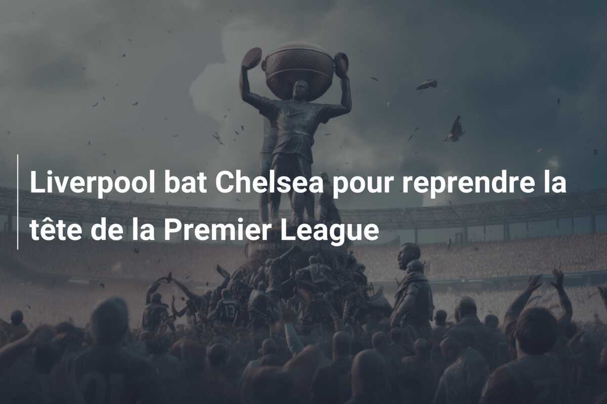 Liverpool bat Chelsea pour reprendre la tête de la Premier League